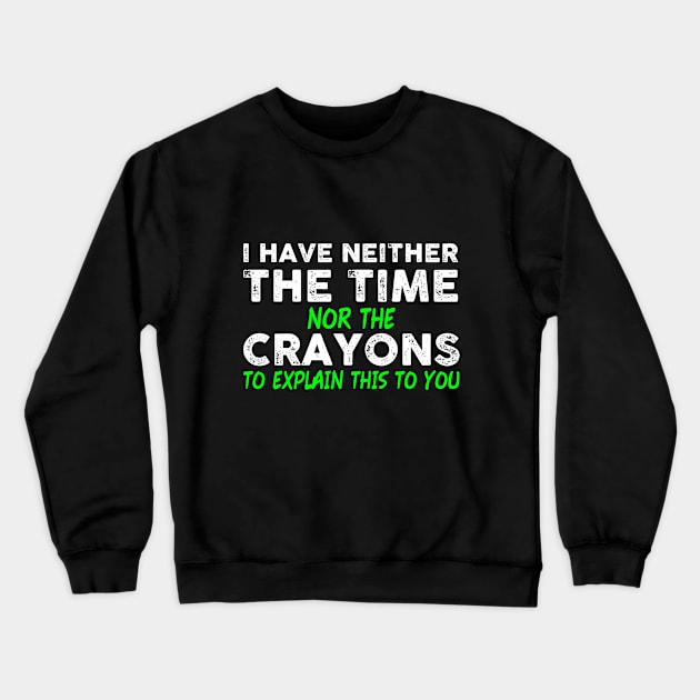 I Have Neither The Time Nor The Crayons To Explain This To You Crewneck Sweatshirt by QUENSLEY SHOP